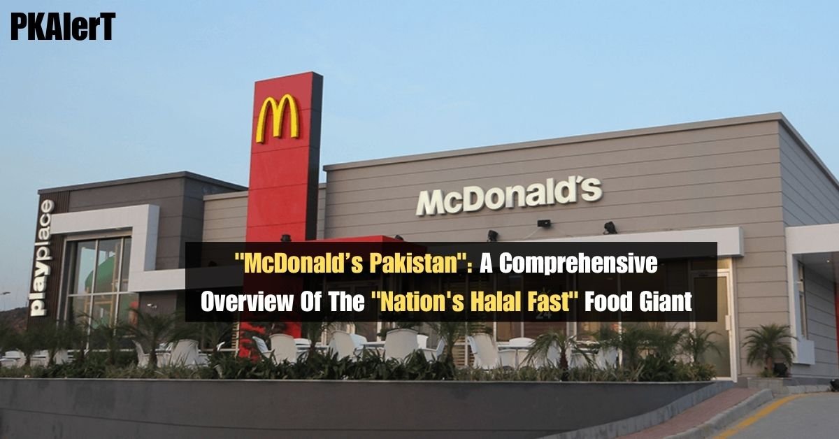 "McDonald’s Pakistan": A Comprehensive Overview Of The "Nation's Halal Fast" Food Giant 2 "McDonald’s Pakistan": A Comprehensive Overview Of The "Nation's Halal Fast" Food Giant