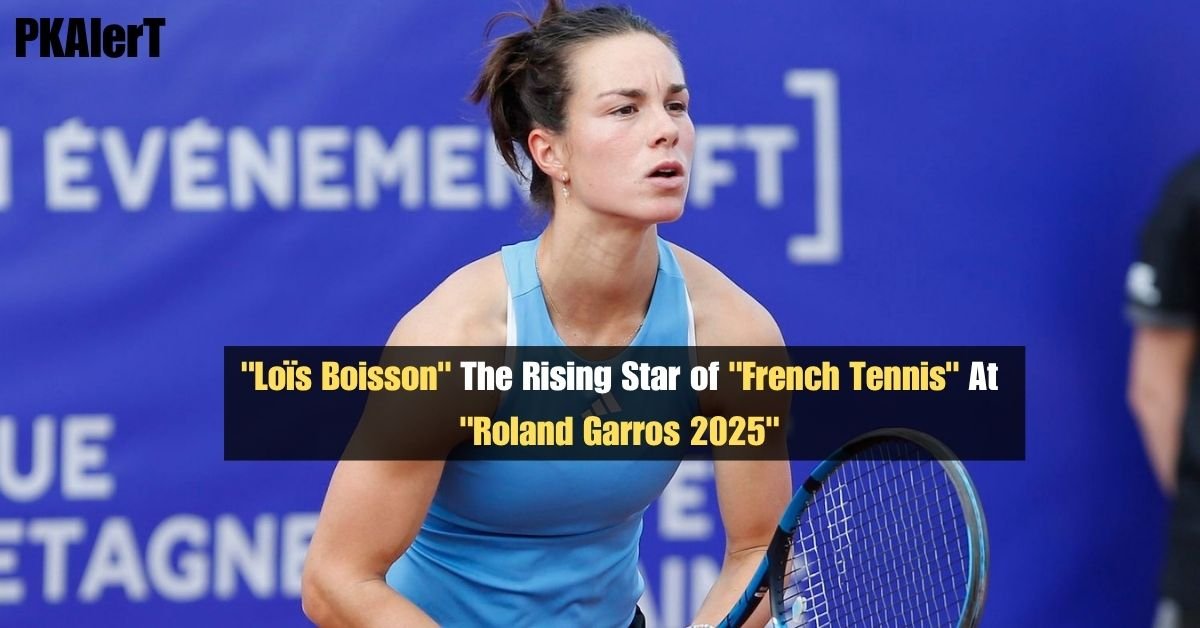 "Loïs Boisson" The Rising Star of "French Tennis" At "Roland Garros 2025" 2 "Loïs Boisson" The Rising Star of "French Tennis" At "Roland Garros 2025"