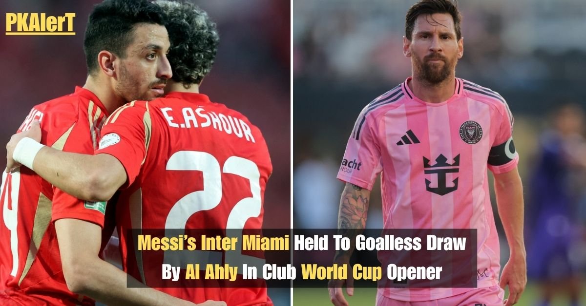Messi’s Inter Miami Held To Goalless Draw By Al Ahly In Club World Cup Opener