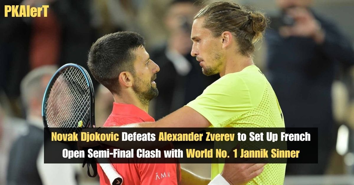 Novak Djokovic Defeats Alexander Zverev to Set Up French Open Semi-Final Clash with World No. 1 Jannik Sinner 2 Novak Djokovic Defeats Alexander Zverev to Set Up French Open Semi-Final Clash with World No. 1 Jannik Sinner