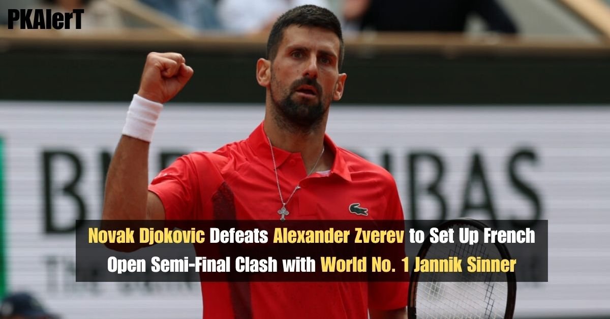 Novak Djokovic Defeats Alexander Zverev to Set Up French Open Semi-Final Clash with World No. 1 Jannik Sinner