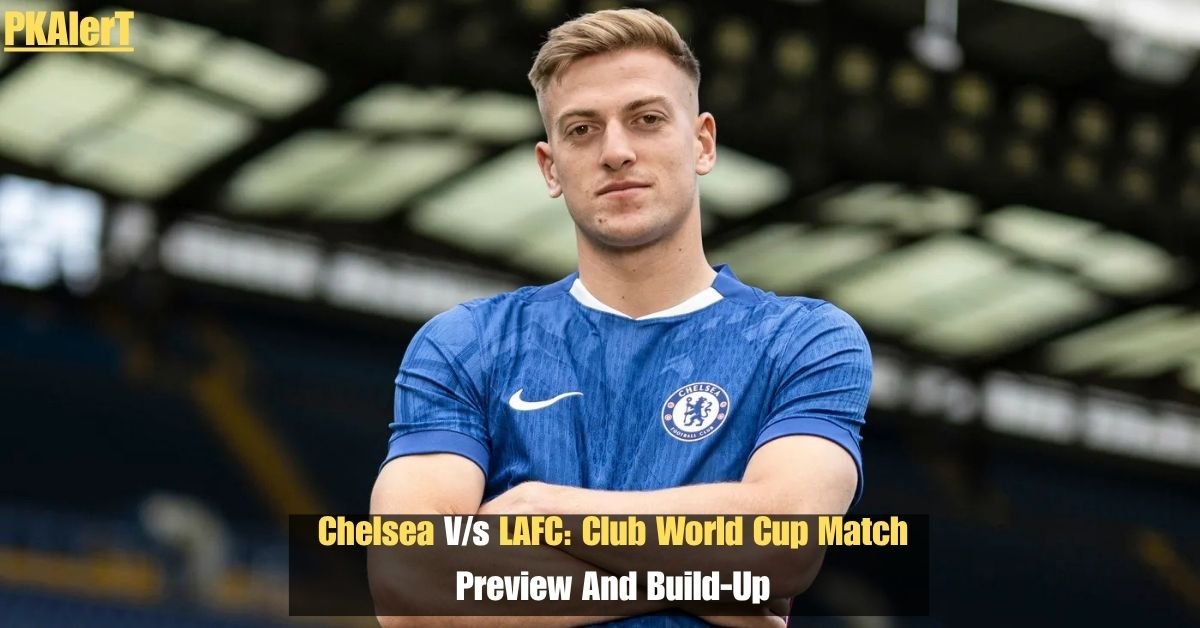 Chelsea V/s LAFC: Club World Cup Match Preview And Build-Up