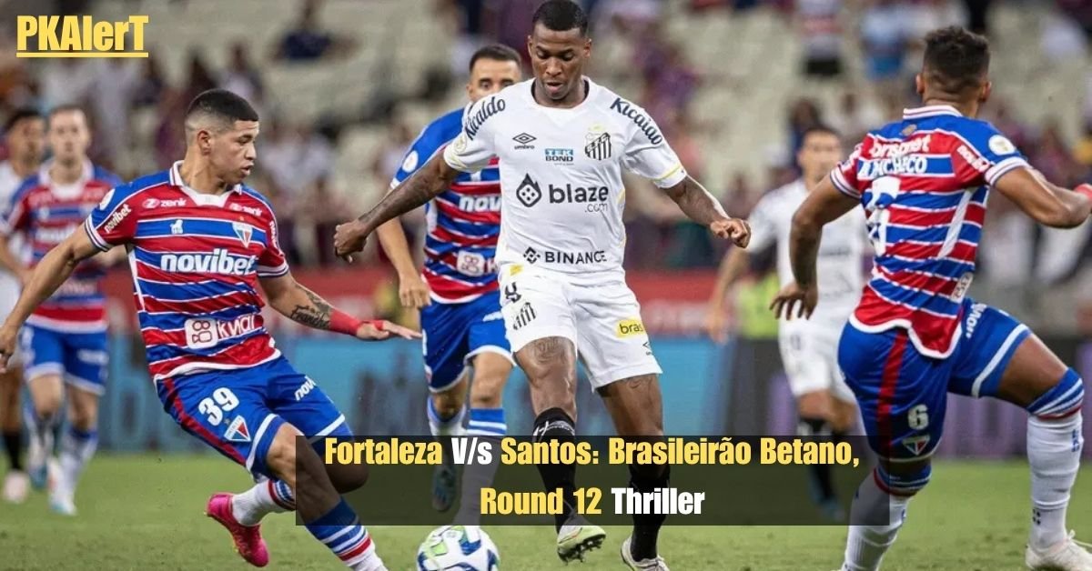 Fortaleza V/s Santos: Brasileirão Betano, Round 12 Thriller