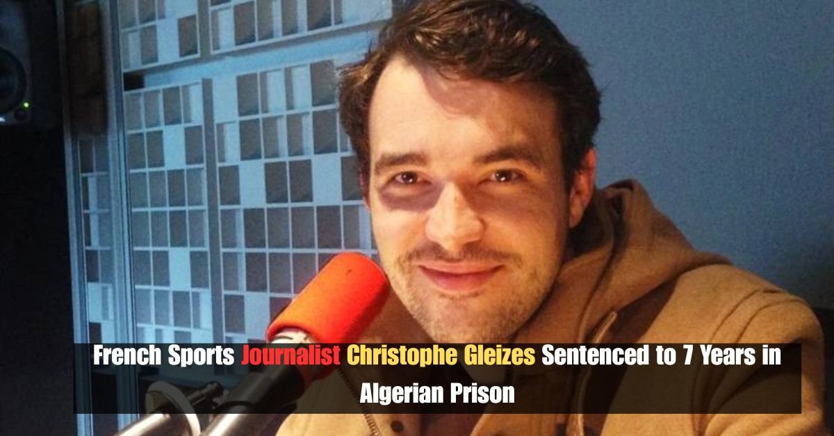 French Sports Journalist Christophe Gleizes Sentenced to 7 Years in Algerian Prison 3 Igor Tudor Fires a Shot at Manchester City Inside Juventus New Era 6 2