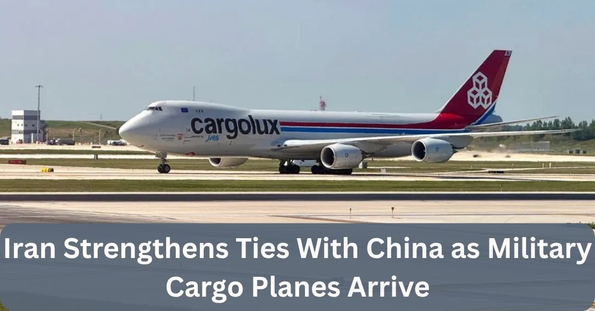 Iran Strengthens Ties With China as Military Cargo Planes Arrive