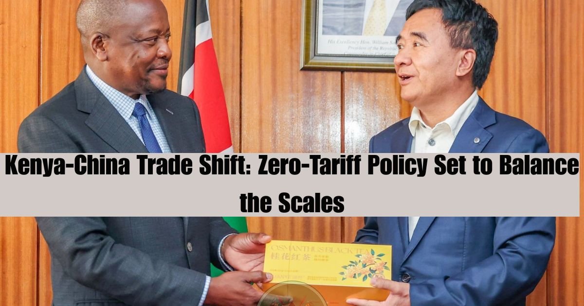 Kenya-China Trade Shift: Zero-Tariff Policy Set to Balance the Scales