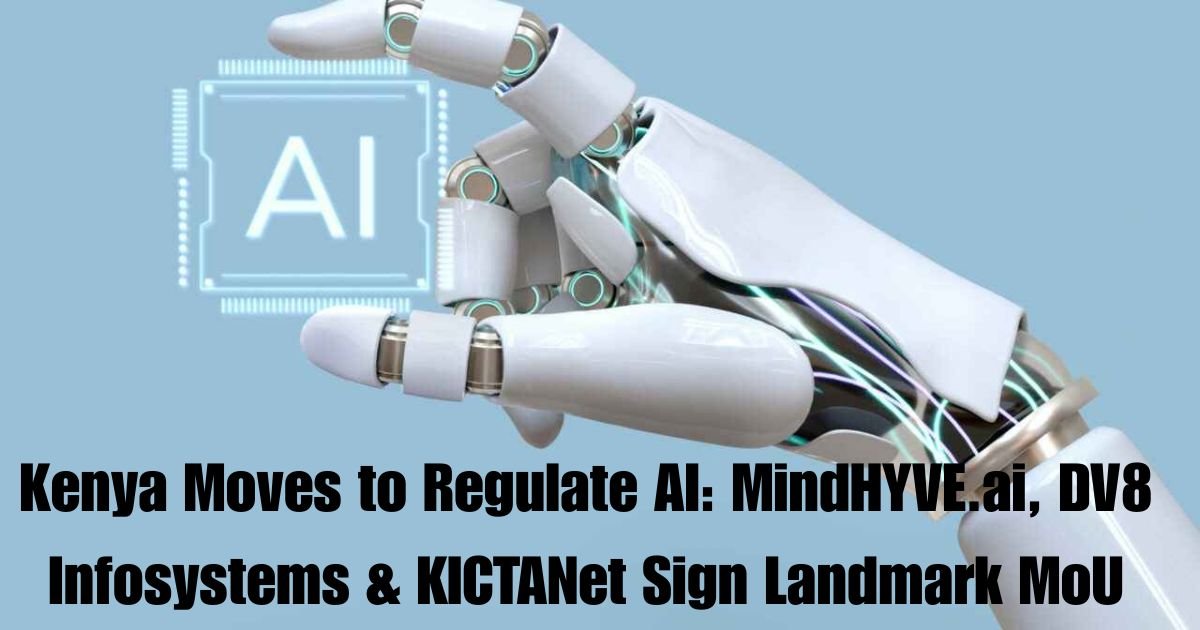 Kenya Moves to Regulate AI: MindHYVE.ai, DV8 Infosystems & KICTANet Sign Landmark MoU