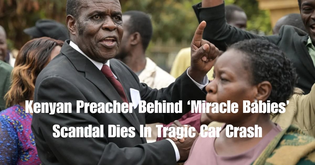 Kenyan Preacher Behind ‘Miracle Babies’ Scandal Dies In Tragic Car Crash