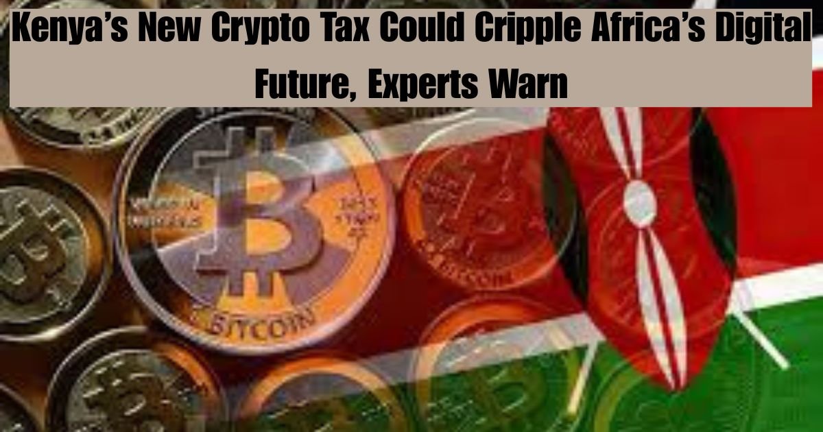 Kenya’s New Crypto Tax Could Cripple Africa’s Digital Future, Experts Warn