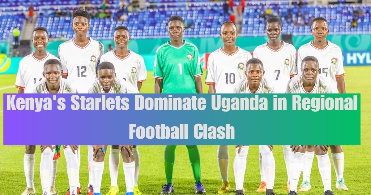Kenya's Starlets Dominate Uganda in Regional Football Clash