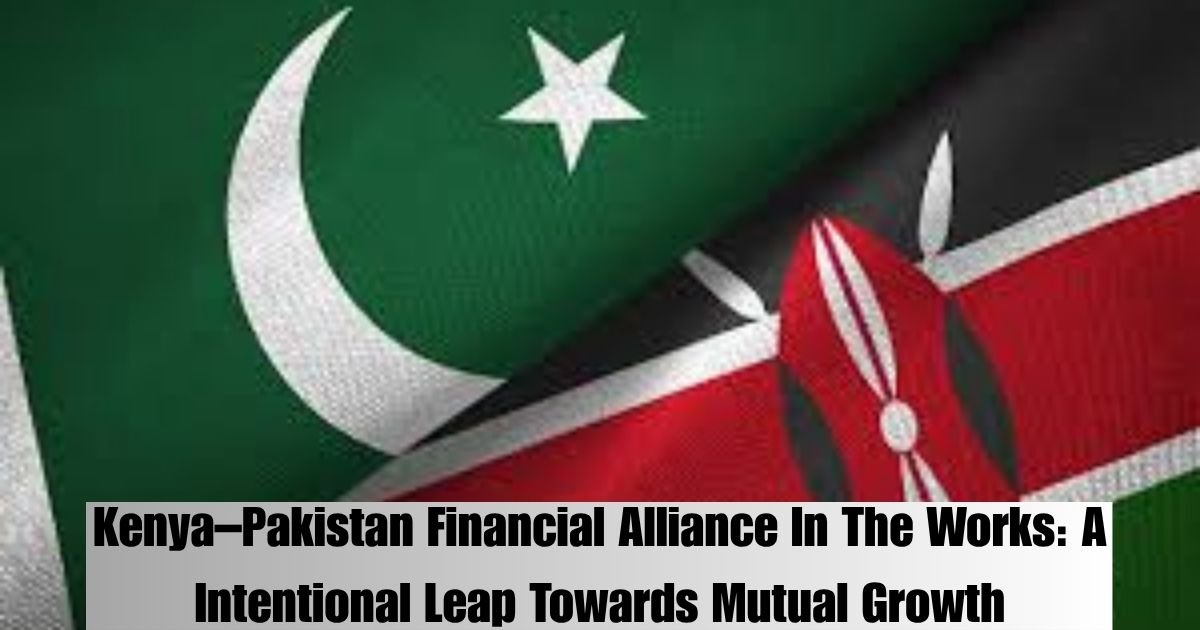 Kenya–Pakistan Financial Alliance In The Works: A Intentional Leap Towards Mutual Growth