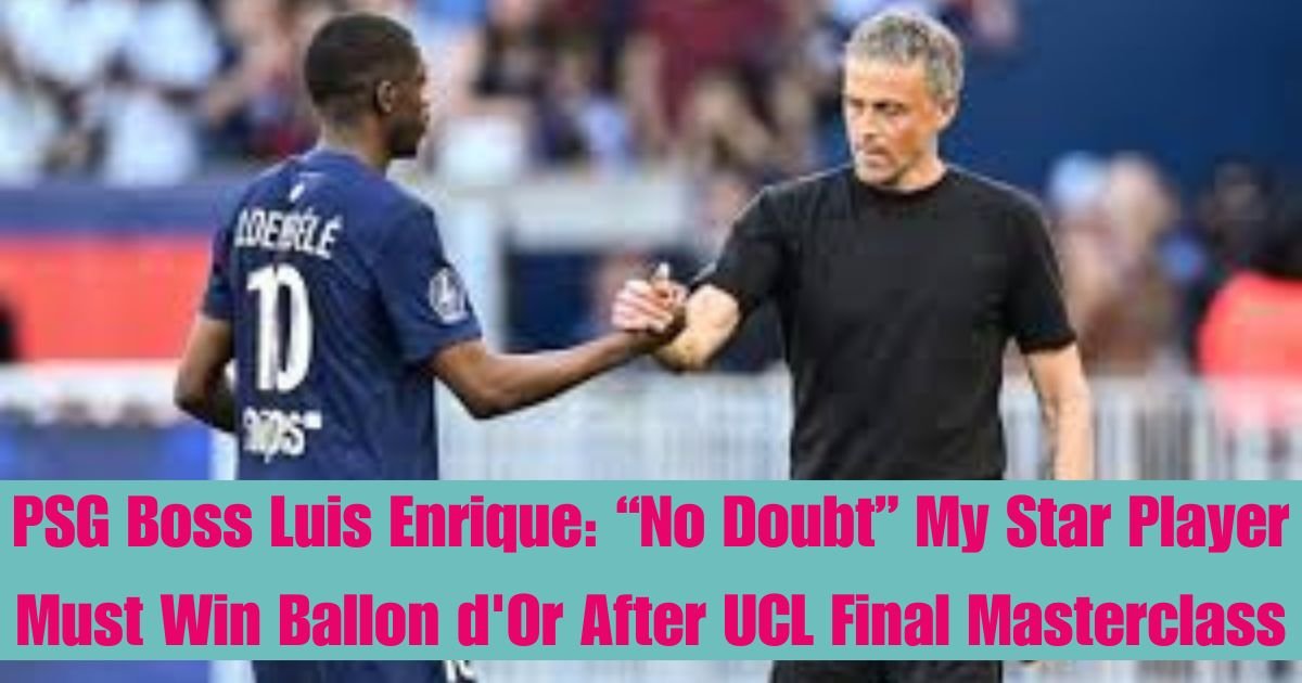 PSG Boss Luis Enrique: “No Doubt” My Star Player Must Win Ballon d'Or After UCL Final Masterclass