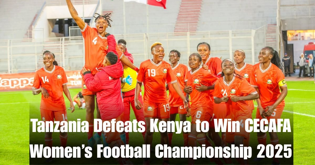 Tanzania Defeats Kenya to Win CECAFA Women’s Football Championship 2025