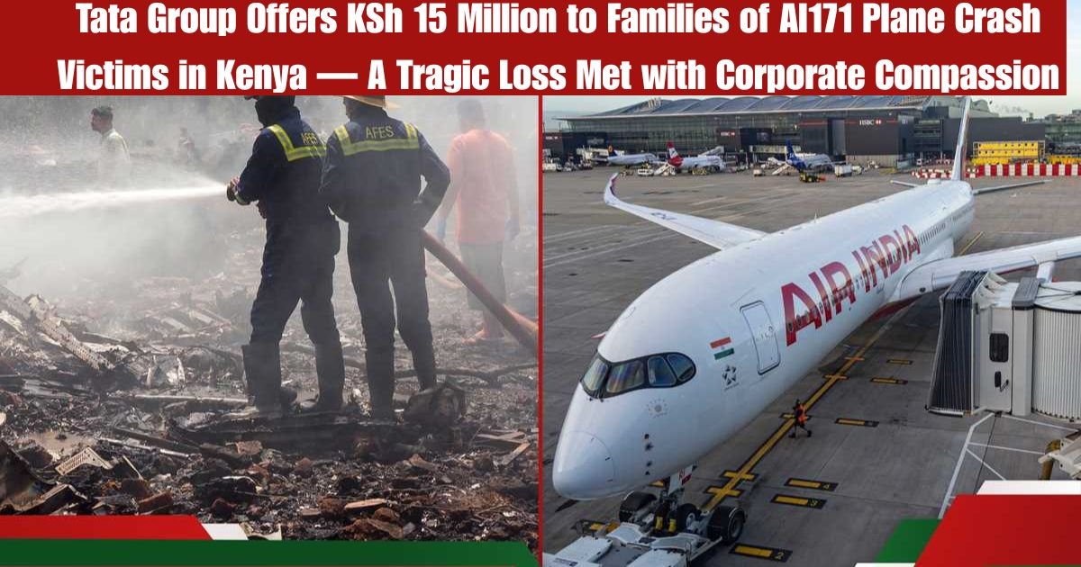 Tata Group Offers KSh 15 Million to Families of AI171 Plane Crash Victims in Kenya — A Tragic Loss Met with Corporate Compassion