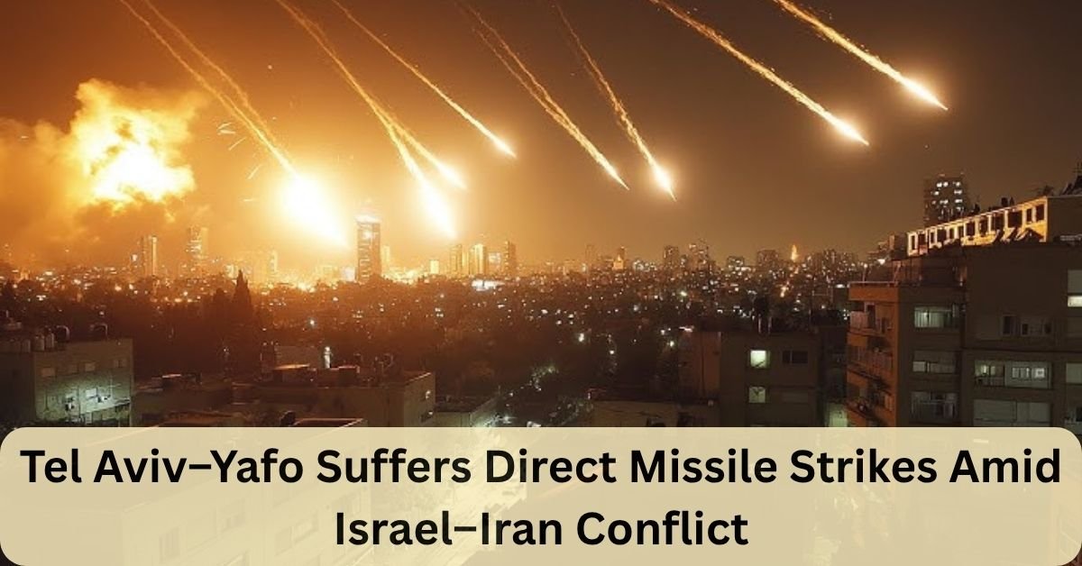 Tel Aviv–Yafo Suffers Direct Missile Strikes Amid Israel–Iran Conflict