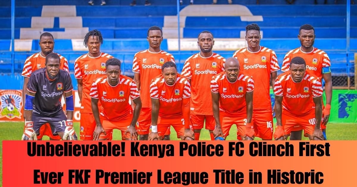 Unbelievable! Kenya Police FC Clinch First Ever FKF Premier League Title in Historic Upset