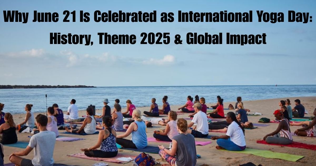 Why June 21 Is Celebrated as International Yoga Day: History, Theme 2025 & Global Impact