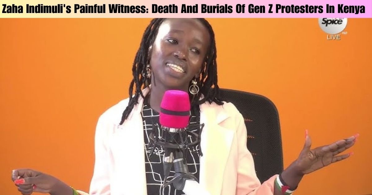 Zaha Indimuli's Painful Witness: Death And Burials Of Gen Z Protesters In Kenya