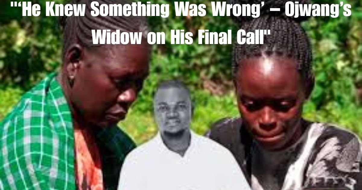 "‘He Knew Something Was Wrong’ – Ojwang’s Widow on His Final Call"