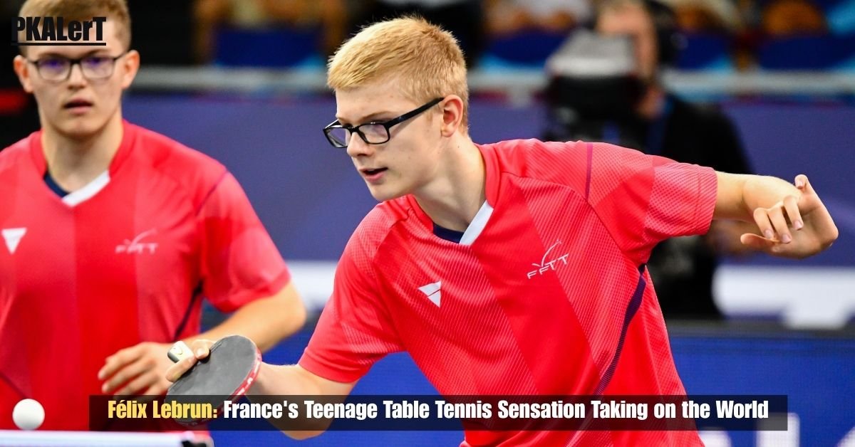 Félix Lebrun: France's Teenage Table Tennis Sensation Taking on the World