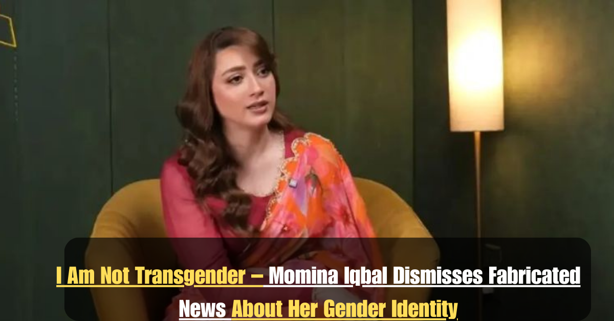 I Am Not Transgender – Momina Iqbal Dismisses Fabricated News About Her Gender Identity 1 Add a heading 2025 07 13T201207.933