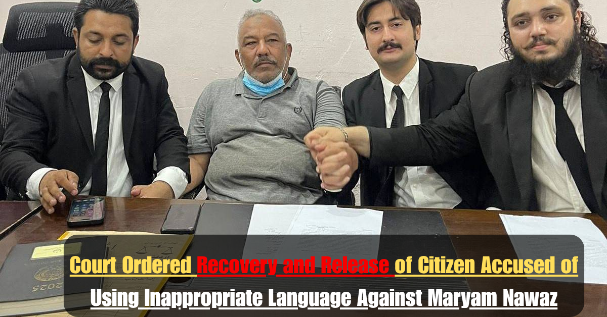 Court Ordered Recovery and Release of Citizen Accused of Using Inappropriate Language Against Maryam Nawaz 1 Add a heading 2025 07 15T115800.693