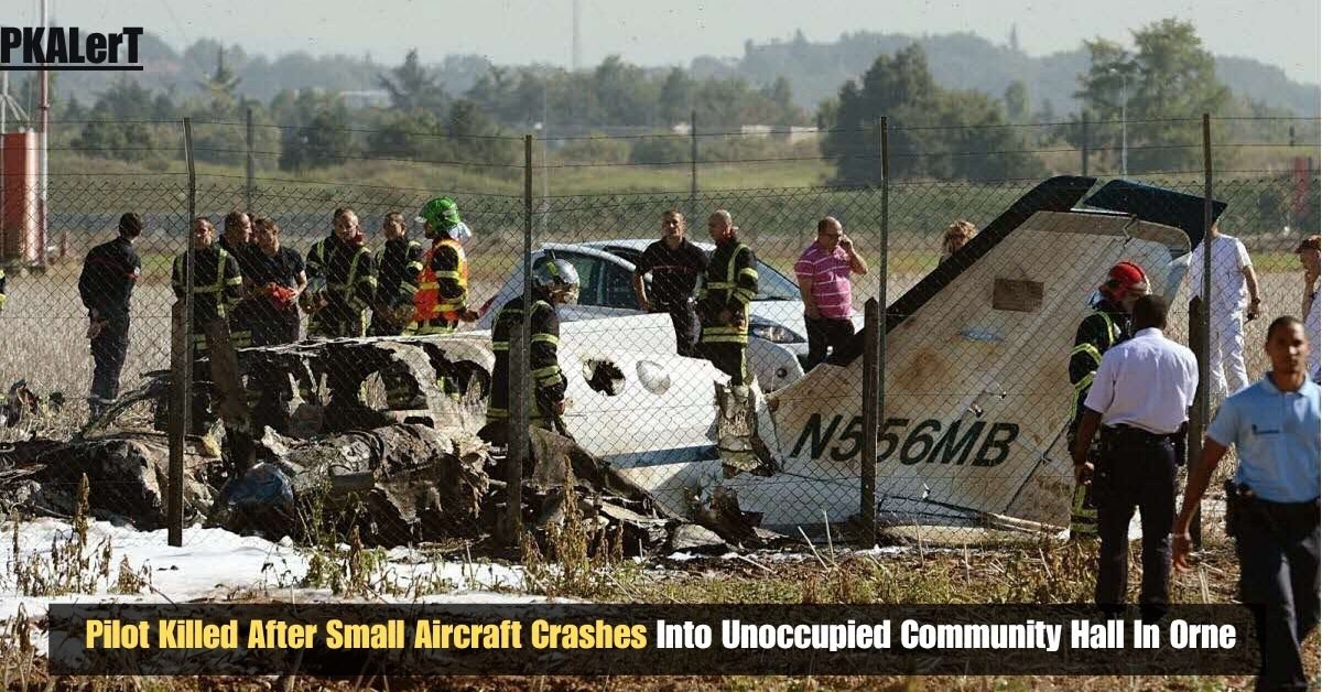 Pilot Killed After Small Aircraft Crashes Into Unoccupied Community Hall In Orne