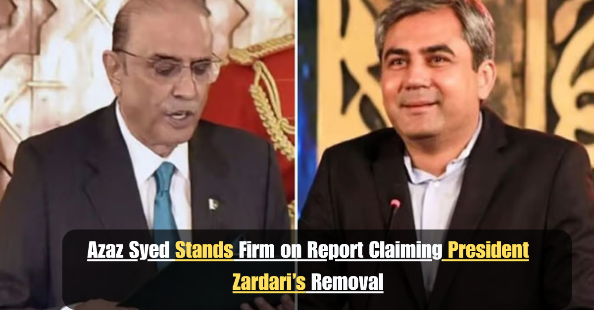 Azaz Syed Stands Firm on Report Claiming President Zardari’s Removal 1 Add a heading 50