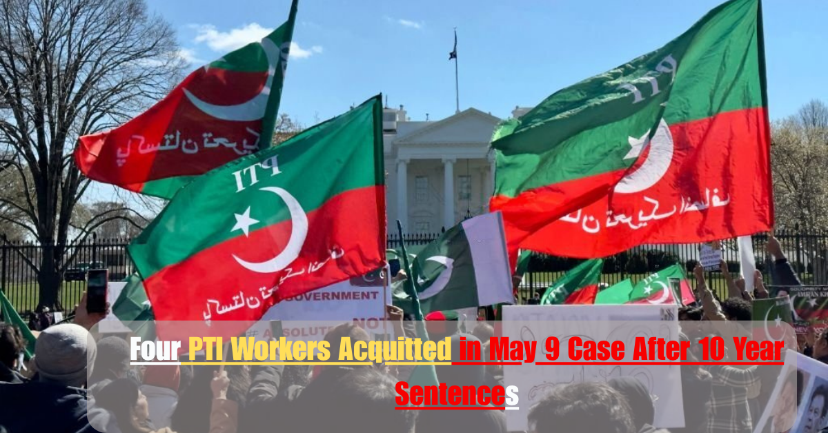 Four PTI Workers Acquitted in May 9 Case After 10 Year Sentences 2 Add a heading 6