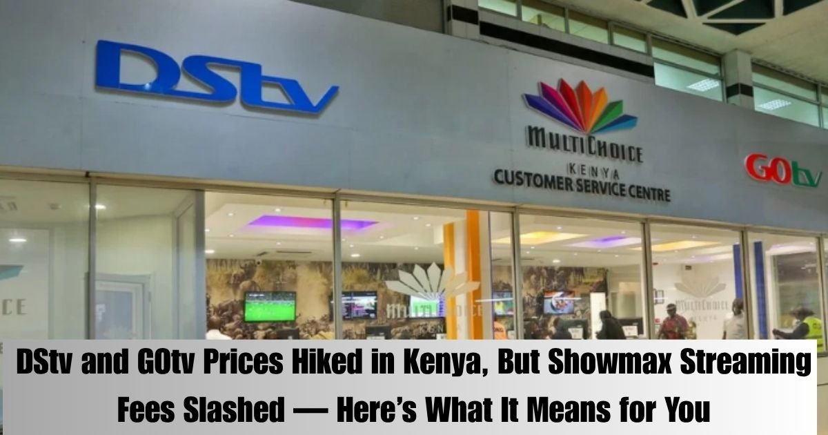 DStv and GOtv Prices Hiked in Kenya, But Showmax Streaming Fees Slashed — Here’s What It Means for You