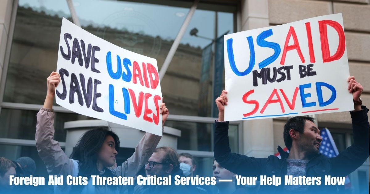 Foreign Aid Cuts Threaten Critical Services — Your Help Matters Now