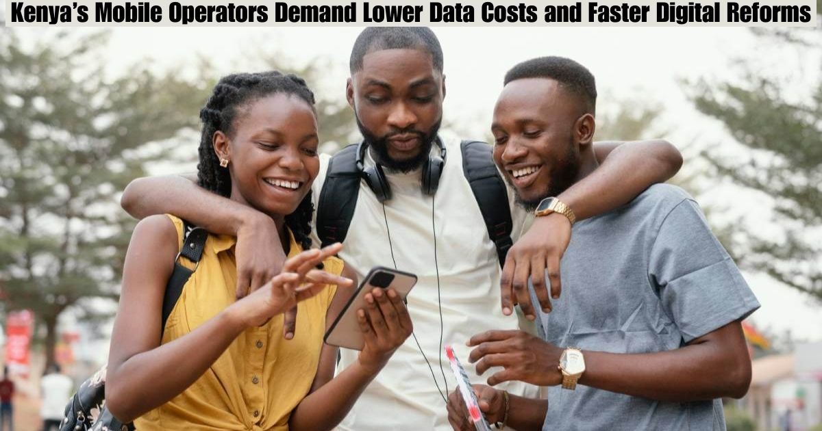 Kenya’s Mobile Operators Demand Lower Data Costs and Faster Digital Reforms
