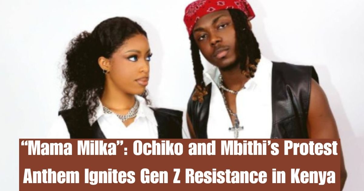“Mama Milka”: Ochiko and Mbithi’s Protest Anthem Ignites Gen Z Resistance in Kenya