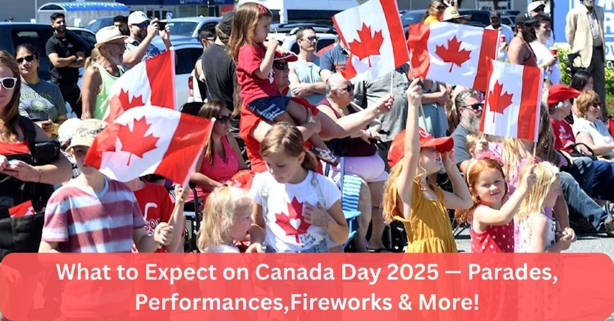 What to Expect on Canada Day 2025 — Parades, Performances,Fireworks & More!