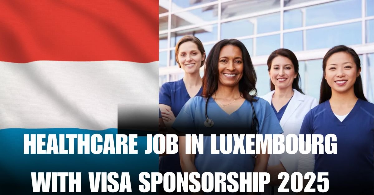 HEALTHCARE JOB IN LUXEMBOURG WITH VISA SPONSORSHIP 2025