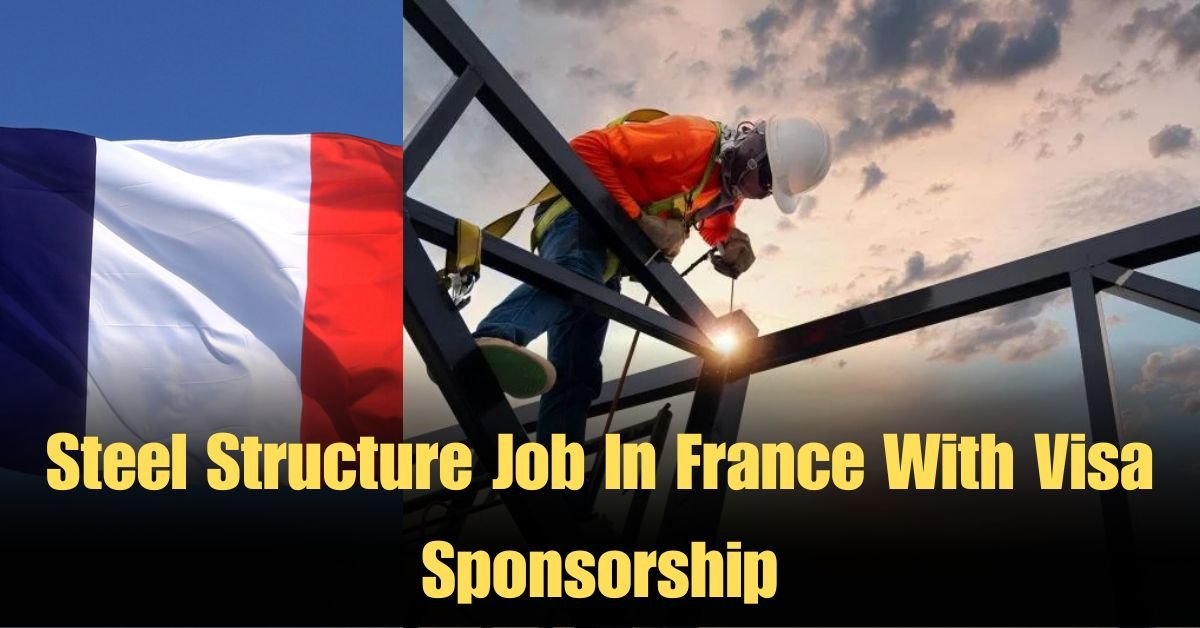 steel structure job in france with visa sponsorship 1