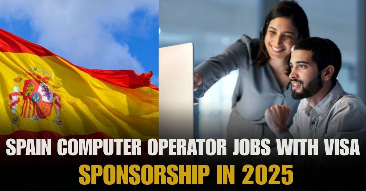 Computer Operator Jobs In Spain With Visa Sponsorship 2025