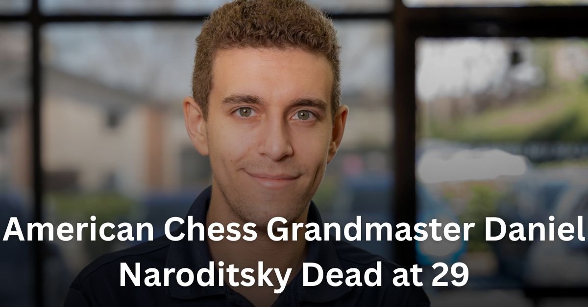 American Chess Grandmaster Daniel Naroditsky Dead at 29 1 American Chess Grandmaster Daniel Naroditsky Dead at 29