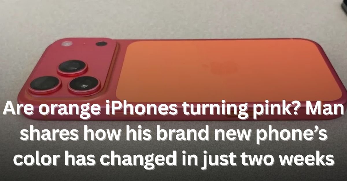 Are orange iPhones turning pink Man shares how his brand new phones color has changed in just two weeks