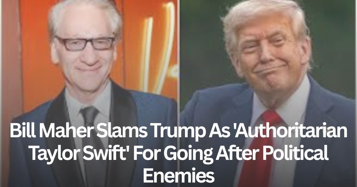 Bill Maher Slams Trump As Authoritarian Taylor Swift 3