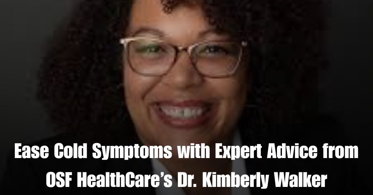 Ease Cold Symptoms with Expert Advice from OSF HealthCares Dr. Kimberly Walker