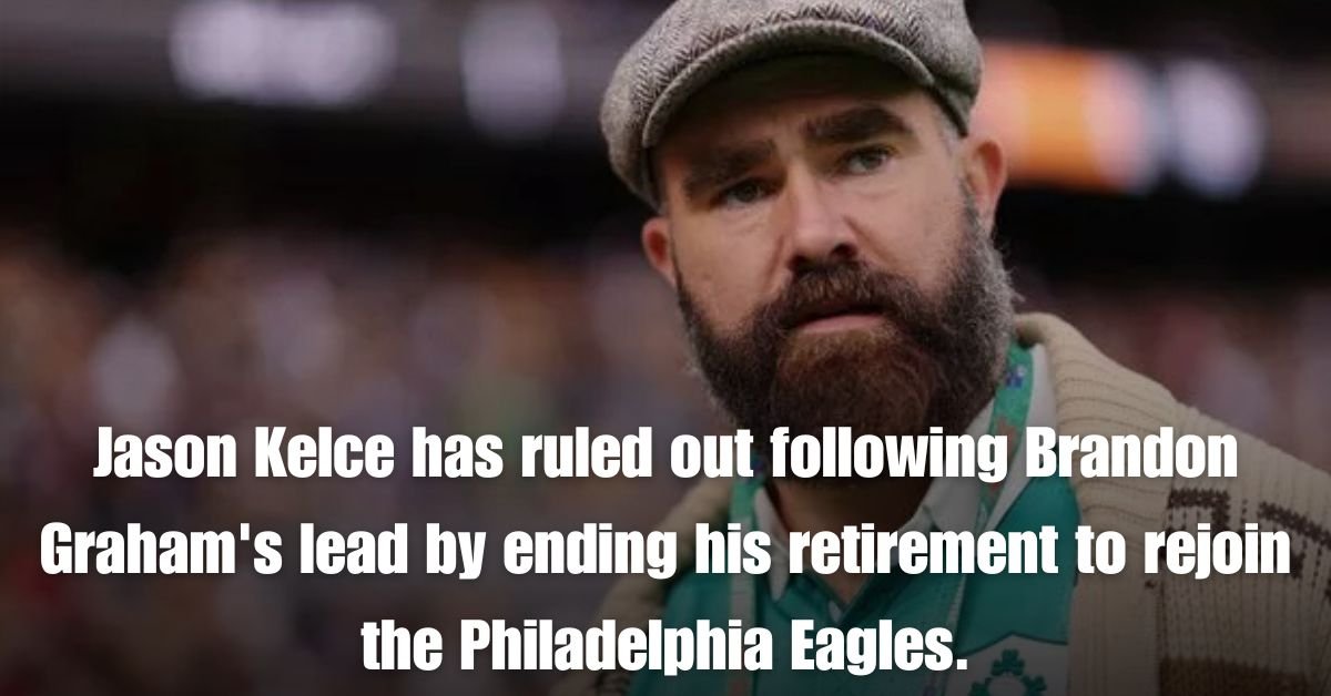 Jason Kelce has ruled out following Brandon Grahams lead by ending his retirement to rejoin the Philadelphia Eagles