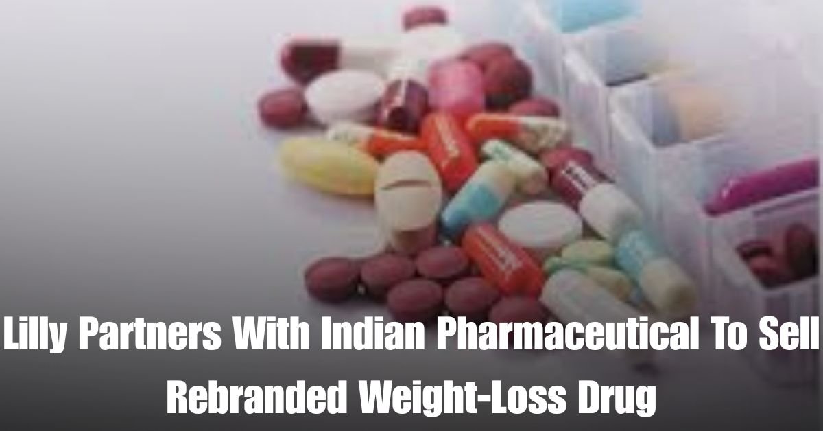 Lilly Partners With Indian Pharmaceutical To Sell Rebranded Weight Loss Drug