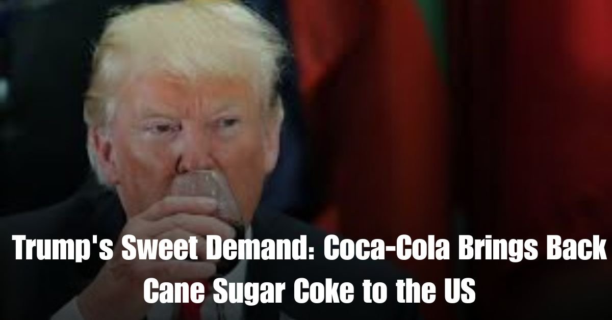 Trumps Sweet Demand Coca Cola Brings Back Cane Sugar Coke to the US 1