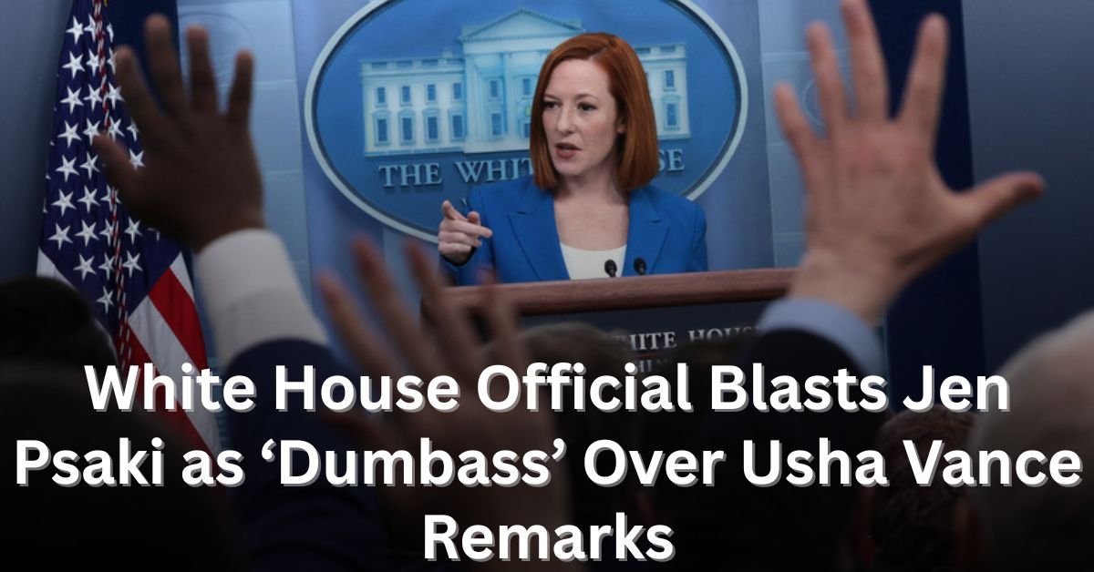White House Official Blasts Jen Psaki as ‘Dumbass’ Over Usha Vance Remarks 1 White House Official Blasts Jen Psaki as ‘Dumbass Over Usha Vance Remarks