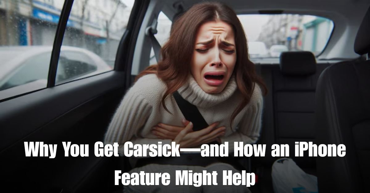 Why You Get Carsick—and How an iPhone Feature Might Help