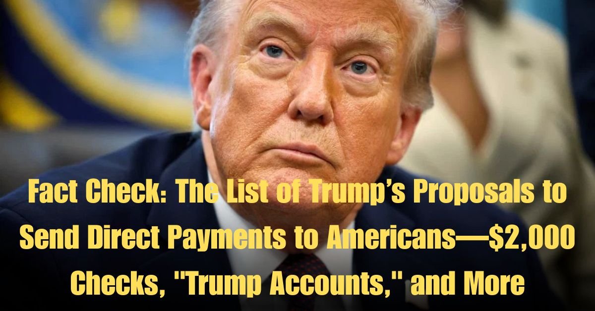 Fact Check: The List of Trump’s Proposals to Send Direct Payments to Americans—$2,000 Checks, "Trump Accounts," and More