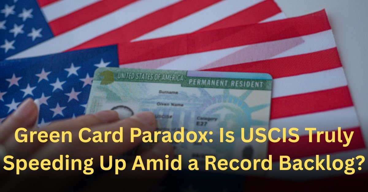 Green Card Paradox: Is USCIS Truly Speeding Up Amid a Record Backlog?