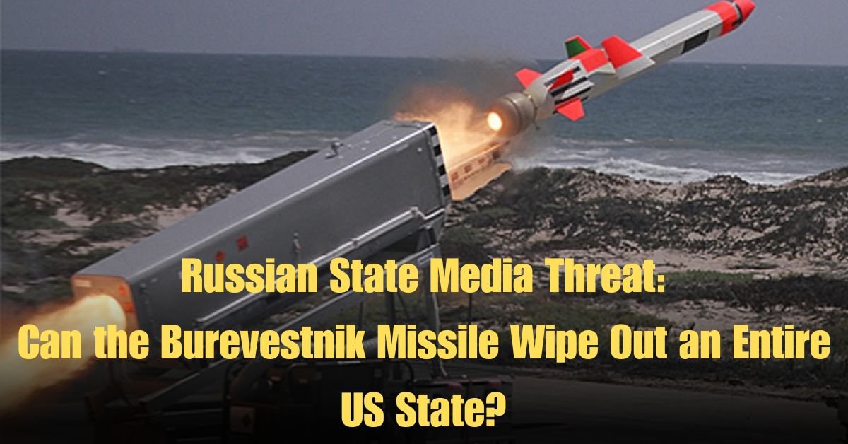 Russian State Media Threat: Can the Burevestnik Missile Wipe Out an Entire US State?