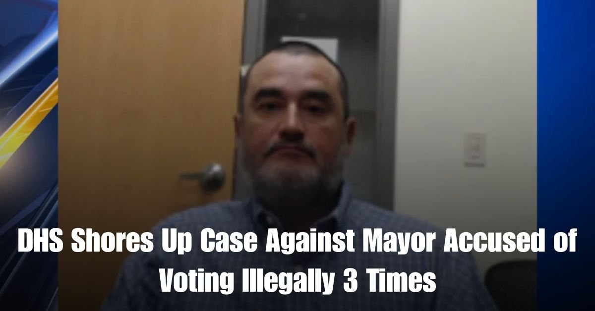 DHS Shores Up Case Against Mayor Accused of Voting Illegally 3 Times